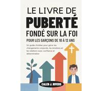 LE LIVRE DE PUBERTÉ FONDÉ SUR LA FOI POUR LES GARÇONS DE 10 À 12 ANS: Un guide chrétien pour gérer les changements corporels, les émotions et les relations avec confiance et détermination