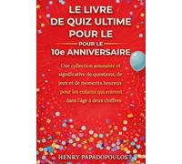 Le livre de quiz ultime pour le 10e anniversaire: Une collection amusante et significative de questions, de jeux et de moments heureux pour les enfants qui entrent dans l’âge à deux chiffres