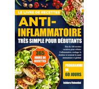 LE LIVRE DE RECETTES ANTI-INFLAMMATOIRE TRÈS SIMPLE POUR DÉBUTANTS: Plus de 100 recettes curatives pour réduire l’inflammation, soulager la douleur et soutenir la santé immunitaire et globale