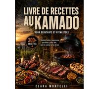 LE LIVRE DE RECETTES AU KAMADO POUR DÉBUTANTS ET PITMASTERS: Plus de 300 recettes faciles et savoureuses pour fumer, griller, rôtir, saisir et cuisiner au feu de bois