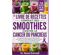 LE LIVRE DE RECETTES COMPLET DES SMOOTHIES CONTRE LE CANCER DU PANCRÉAS: Un guide précieux sur les smoothies nutritifs pour la force, le soutien ... pendant les soins contre le cancer du p