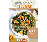LE LIVRE DE RECETTES COMPLET DU RÉGIME FAIBLE EN FODMAP: Le livre de recettes pour soulager les ballonnements, le syndrome du côlon irritable et d'autres troubles digestifs