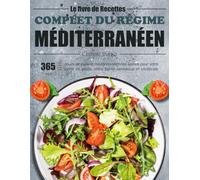 Le livre de Recettes Complet du Régime Méditerranéen: 365-jours de cuisine méditerranéennes saines pour votre perte de poids, votre santé cardiaque et cérébrale
