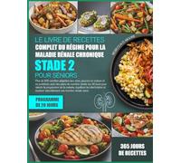 LE LIVRE DE RECETTES COMPLET DU RÉGIME POUR LA MALADIE RÉNALE CHRONIQUE STADE 2 POUR SÉNIORS: Plus de 500 recettes adaptées aux reins, pauvres en ... nutrition rénale sur 30 jours pour ralentir