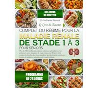 LE LIVRE DE RECETTES COMPLET DU RÉGIME POUR LA MALADIE RÉNALE DE STADE 1 À 3 POUR SÉNIORS: Plus de 700 recettes pauvres en sodium, en phosphore et en ... rénaux sur 30 jours pour soutenir la fonction
