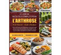 LE LIVRE DE RECETTES COMPLET POUR L’ARTHROSE POUR SÉNIORS - FACILE À RÉALISER: Plus de 400 recettes anti-inflammatoires et favorisant la santé des os, ... sur 30 jours pour réduire la douleur