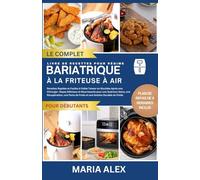 LE LIVRE DE RECETTES COMPLET POUR LE RÉGIME BARIATRIQUE À LA FRITEUSE À AIR: Recettes Rapides et Faciles à Faible Teneur en Glucides Après une ... une Récupération Efficace, une Perte de Poi