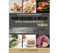 LE LIVRE DE RECETTES COMPLET POUR SOULAGER LE REFLUX ACIDE, POUR DÉBUTANTS 2026: Plus de 100 recettes délicieuses et un plan de repas de 28 jours pour ... d'estomac et favoriser une bonne digestion.