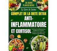 Le livre de recettes complet sur le régime détox anti-inflammatoire du cortisol: Guérissez les inflammations, équilibrez le cortisol et retrouvez votre calme, votre énergie et votre bien-être.