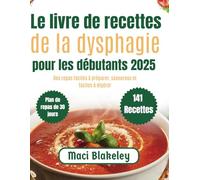 Le livre de recettes de la dysphagie pour les débutants 2025: Des repas faciles à préparer, savoureux et faciles à digérer