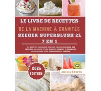 LE LIVRE DE RECETTES DE LA MACHINE À GRANITÉS SEEGER SUPERSLUSH 2L 7 EN 1: Des recettes innovantes pour des frappés onctueux, des smoothies éclatants et des desserts crémeux et gourmands, préparés ave