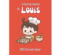Le livre de recettes de Louis: 100% fait avec amour