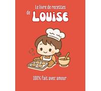 Le livre de recettes de Louise: 100% fait avec amour