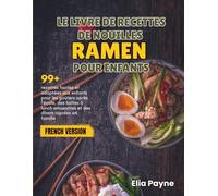 Le livre de recettes de nouilles Ramen pour enfants: 99+ recettes faciles et adaptées aux enfants pour les goûters après l'école, des boîtes à lunch amusantes et des dîners rapides en famille