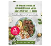 LE LIVRE DE RECETTES DE REPAS VÉGÉTAUX AU MICRO-ONDES POUR TOUS LES JOURS: Des repas végétaliens rapides et sains que vous pouvez préparer en quelques minutes