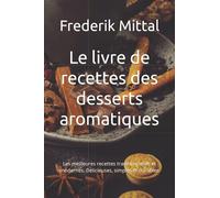 Le livre de recettes des desserts aromatiques: Les meilleures recettes traditionnelles et modernes. Délicieuses, simples et durables