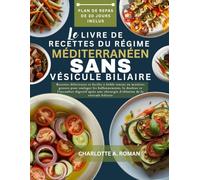 LE LIVRE DE RECETTES DU RÉGIME MÉDITERRANÉEN SANS VÉSICULE BILIAIRE: Recettes délicieuses et faciles à faible teneur en matières grasses pour soulager ... un chirurgie d'ablation de vésicule biliaire