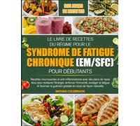 LE LIVRE DE RECETTES DU RÉGIME POUR LE SYNDROME DE FATIGUE CHRONIQUE (EM/SFC) POUR DÉBUTANTS: Recettes nourrissantes et anti-inflammatoires avec des ... restaurer l’énergie, renforcer l’immunité