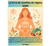 Le livre de recettes du régime SOPK: Recettes et plans de repas nourrissants pour l'équilibre et la régulation hormonale, la perte de poids, la fertilité et la santé globale des femmes