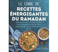 Le Livre De Recettes Énergisantes Du Ramadan: Repas et collations riches en nutriments pour vous maintenir actif pendant le jeûne
