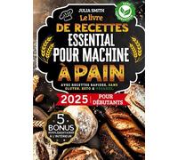 Le livre de recettes essentiel pour machine à pain 2025 pour débutants: Facile & délicieux - Guide du pain maison avec recettes rapides, sans gluten, keto & véganes et instructions pas à pas