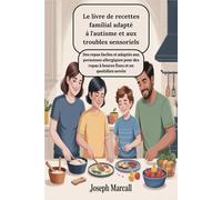 Le livre de recettes familial adapté à l'autisme et aux troubles sensoriels : Des repas faciles et adaptés aux personnes allergiques pour des repas à heures fixes et un quotidien serein