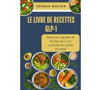 Le livre de recettes GLP-1: Recettes rapides et faciles pour un contrôle du poids durable