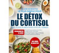LE LIVRE DE RECETTES LE PLUS SIMPLE POUR LE DÉTOX DU CORTISOL AVEC PLANS ALIMENTAIRES SPÉCIAL FEMMES: Plus de 500 repas équilibrés et favorables à ... pour soutenir la récupération face au stress