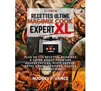 LE LIVRE DE RECETTES MAGIMIX COOK EXPERT XL: Plus de 130 recettes adaptées à votre robot pour vos soupes faciles, plats vapeur, pâtes à pain, desserts, sauces et smoothies.
