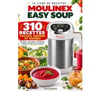 LE LIVRE DE RECETTES MOULINEX EASY SOUP 310 RECETTES FACILES, RAPIDES ET VARIÉES Soupes, veloutés, compotes, coulis et boissons Maison