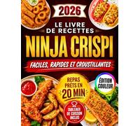 Le Livre de Recettes Ninja CRISPi - Faciles, Rapides et Croustillantes: Le guide complet de la friteuse à air en verre - Programme et temps précis pour des résultats parfaits du premier coup