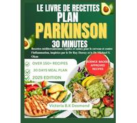 LE LIVRE DE RECETTES PLAN PARKINSON 30 MINUTES: Recettes méditerranéennes rapides et saines pour le cerveau et contre l’inflammation, inspirées par le Dr Ray Dorsey et le Dr Michael S. Okun