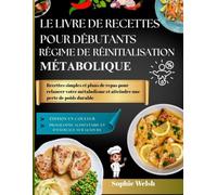 LE LIVRE DE RECETTES POUR DÉBUTANTS : RÉGIME DE RÉINITIALISATION MÉTABOLIQUE: Recettes simples et plans de repas pour relancer votre métabolisme et atteindre une perte de poids durable