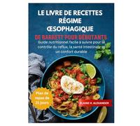 LE LIVRE DE RECETTES RÉGIME ŒSOPHAGIQUE DE BARRETT POUR DÉBUTANTS: Guide nutritionnel facile à suivre pour le contrôle du reflux, la santé intestinale et un confort durable
