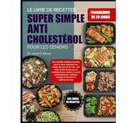 LE LIVRE DE RECETTES SUPER SIMPLE ANTI-CHOLESTÉROL POUR LES SENIORS: Des recettes simples et bonnes pour le cœur, destinées aux adultes de plus de 60 ... soutenir la santé cardiovasculaire, améliorer