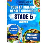 Le Livre De Recettes Super Simple Pour La Maladie Rénale Chronique Stade 5 Débutants: Repas sûrs pour les reins, pauvres en sodium et en phosphore, ... et améliorer l’énergie et la qualité...