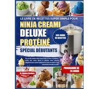 LE LIVRE DE RECETTES SUPER SIMPLE POUR NINJA CREAMI DELUXE PROTÉINÉ SPÉCIAL DÉBUTANTS: Plus de 400 créations Ninja Creami faciles et riches en ... préparés simplement pour soutenir rapidement
