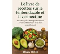 Le livre de recettes sur le fenbendazole et l'ivermectine: Recettes puissantes pour soutenir votre santé et votre bien-être naturellement