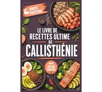 Le livre de recettes ultime de callisthénie: Recettes riches en protéines inspirées de Brieuc Le Dantec pour développer vos muscles, accélérer la récupération et sculpter un corps d'acier