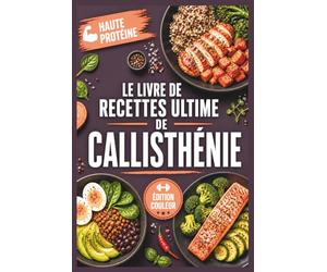 Le livre de recettes ultime de callisthénie: Recettes riches en protéines inspirées de Brieuc Le Dantec pour développer vos muscles, accélérer la récupération et sculpter un corps d'acier