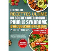 LE LIVRE DE RECETTES ULTIME DU SOUTIEN NUTRITIONNEL POUR LE SYNDROME D’ALCOOLISATION FŒTALE POUR DÉBUTANTS: Recettes riches en nutriments et ... pour soutenir un développement sain, am...