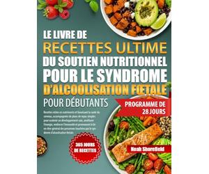 LE LIVRE DE RECETTES ULTIME DU SOUTIEN NUTRITIONNEL POUR LE SYNDROME D’ALCOOLISATION FŒTALE POUR DÉBUTANTS: Recettes riches en nutriments et ... pour soutenir un développement sain, am...