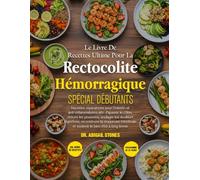 LE LIVRE DE RECETTES ULTIME POUR LA RECTOCOLITE HÉMORRAGIQUE SPÉCIAL DÉBUTANTS: Recettes réparatrices pour l’intestin et anti-inflammatoires afin ... réduire les poussées, soulager les douleurs