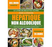 LE LIVRE DE RECETTES ULTIME POUR LA STÉATOSE HÉPATIQUE NON ALCOOLIQUE: Recettes détoxifiantes pour le foie et plan alimentaire brûle-graisses pour ... et favoriser une guérison durable