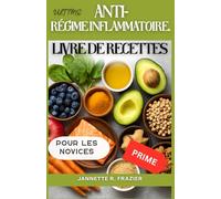 Le livre de recettes ultime pour un régime anti-inflammatoire pour les débutants: Plus de 100 aliments curatifs, recettes simples et conseils pour améliorer votre santé et réduire l'inflammation