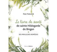 Le livre de santé de sainte Hildegarde de Bingen - Ses meilleures remèdes