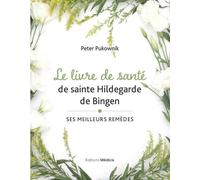 Le livre de santé de sainte Hildegarde de Bingen - Ses meilleures remèdes - Peter Pukownik - Medicis Eds - broché - Guide