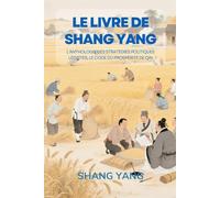 Le livre de Shang Yang: L'anthologie des stratégies politiques légistes, le code du prospérité de Qin