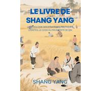 Le livre de Shang Yang: L'anthologie des stratégies politiques légistes, le code du prospérité de Qin