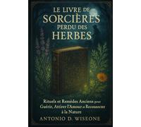 LE LIVRE DE SORCIÈRES PERDU DES HERBES - RITUELS ET REMÈDES ANCIENS POUR GUÉRIR, ATTIRER L'AMOUR ET RECONNECTER À LA NATURE